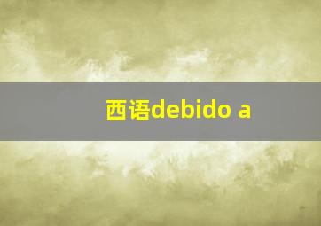 西语debido a